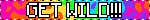 Bright rainbow blinkie with the text "GET WILD!!! / BE CRINGE!!"