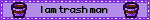 Blinkie that says “I am trash man” in a plain font on a purple background between two buckets