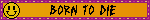 A blinkie with a smiley face and the words “BORN TO DIE” in flashing red text, in a sharp, messy, pointed font