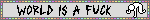 Untitled Blinkie with a figure on its hands and knees rapidly slamming its fist on the ground and the words “WORLD IS A FUCK” in the same sharp font