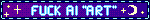 Purple and blue blinkie with the text "fuck AI "art" "