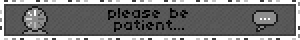 Untitled Grey blinkie with the text "please be patient...", a buffering wheel and a speech bubble with ellipses