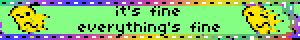A glitchy blinkie with the text "it's fine everything's fine"