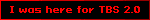 Black blinkie with a smooth red border and red text that says "I was here for TBS 2.0"